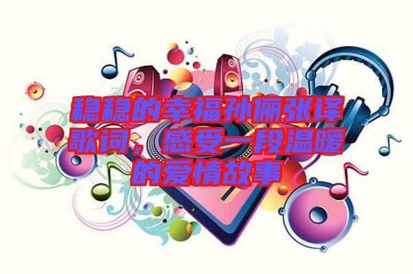 穩穩的幸福孫儷張譯歌詞，感受一段溫暖的愛情故事