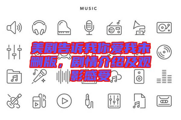 美劇告訴我你愛我未刪版，劇情介紹及觀影感受