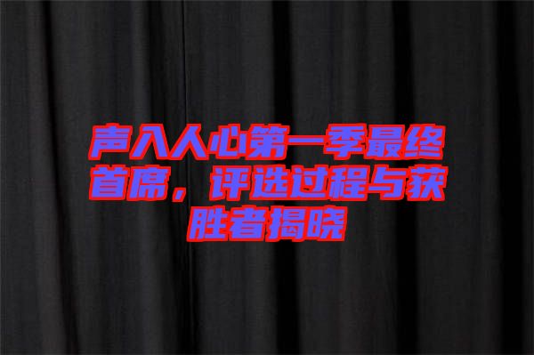 聲入人心第一季最終首席，評(píng)選過(guò)程與獲勝者揭曉
