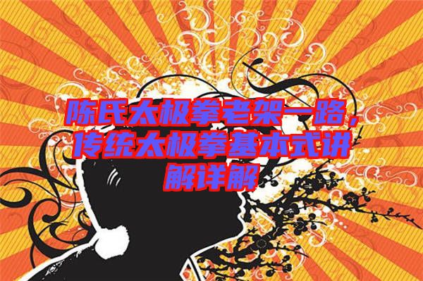 陳氏太極拳老架一路，傳統(tǒng)太極拳基本式講解詳解