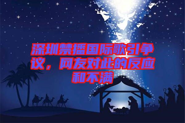 深圳禁播國(guó)際歌引爭(zhēng)議，網(wǎng)友對(duì)此的反應(yīng)和不滿