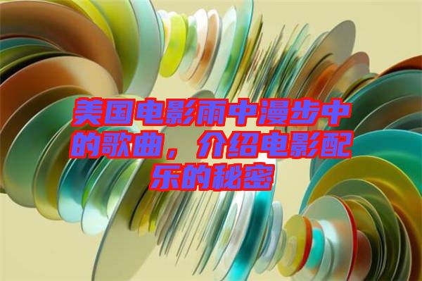 美國電影雨中漫步中的歌曲，介紹電影配樂的秘密