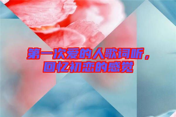 第一次愛的人歌詞聽，回憶初戀的感覺