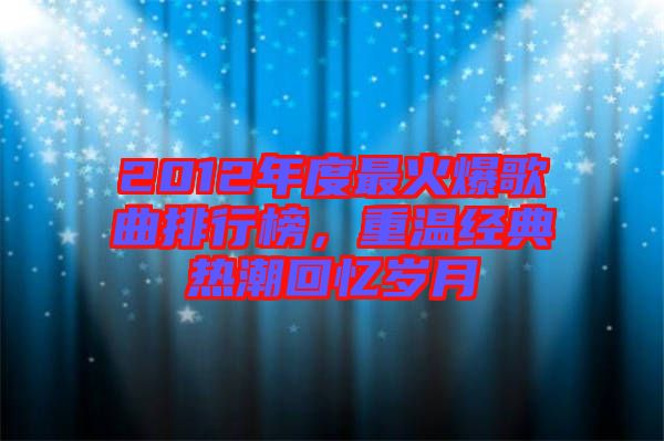 2012年度最火爆歌曲排行榜，重溫經典熱潮回憶歲月
