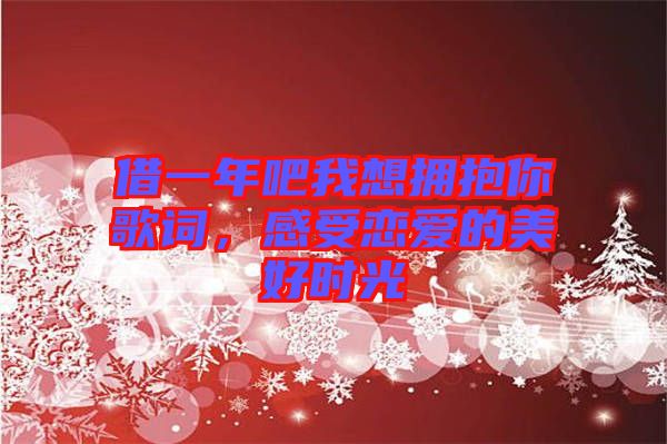 借一年吧我想擁抱你歌詞，感受戀愛的美好時光