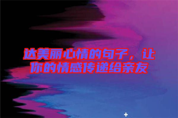 達美麗心情的句子，讓你的情感傳遞給親友