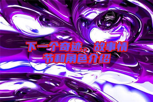 下一個奇跡，故事情節和角色介紹