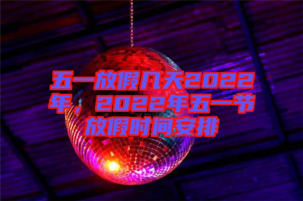 五一放假幾天2022年，2022年五一節(jié)放假時(shí)間安排