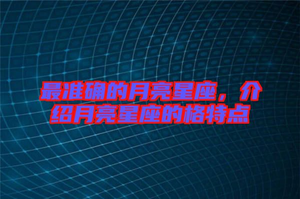 最準確的月亮星座，介紹月亮星座的格特點