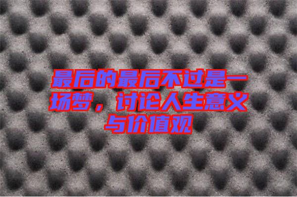 最后的最后不過是一場夢，討論人生意義與價值觀