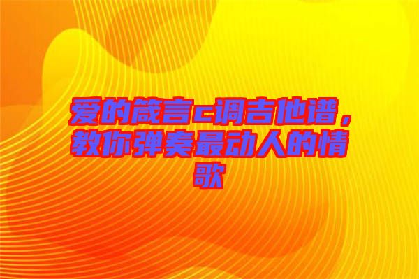 愛的箴言c調(diào)吉他譜，教你彈奏最動(dòng)人的情歌