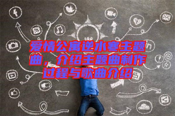 愛情公寓逆水寒主題曲，介紹主題曲制作過程與歌曲介紹