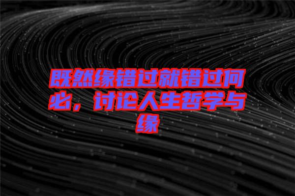 既然緣錯過就錯過何必，討論人生哲學與緣