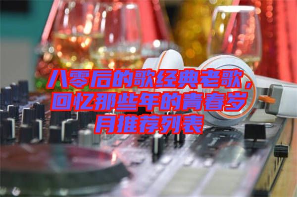 八零后的歌經典老歌，回憶那些年的青春歲月推薦列表