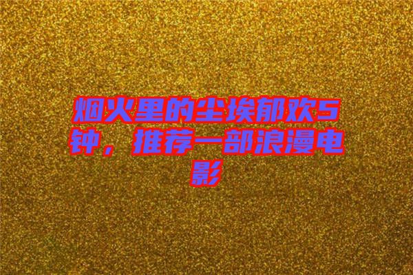煙火里的塵埃郁歡5鐘，推薦一部浪漫電影