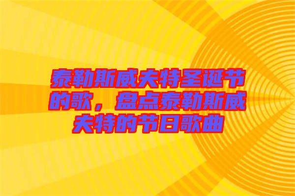 泰勒斯威夫特圣誕節(jié)的歌，盤點泰勒斯威夫特的節(jié)日歌曲