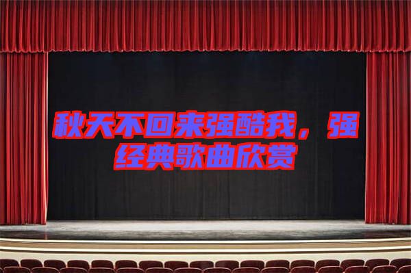 秋天不回來強酷我，強經典歌曲欣賞