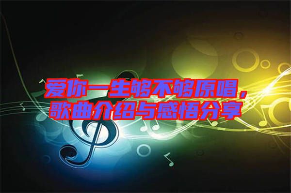 愛你一生夠不夠原唱，歌曲介紹與感悟分享