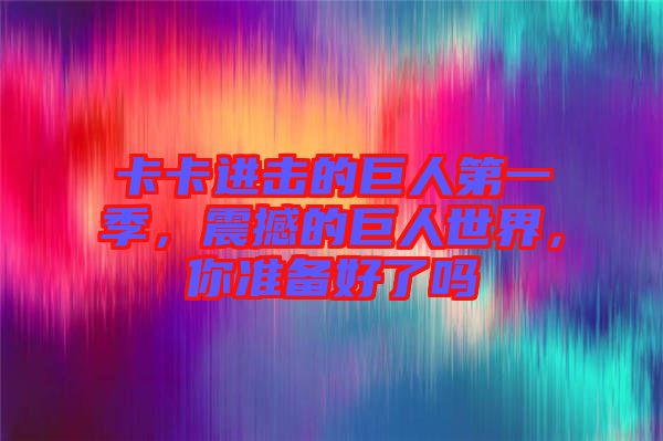 卡卡進擊的巨人第一季，震撼的巨人世界，你準備好了嗎
