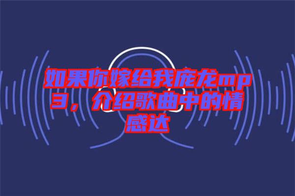 如果你嫁給我龐龍mp3，介紹歌曲中的情感達