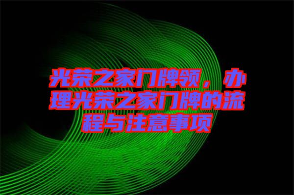 光榮之家門牌領(lǐng)，辦理光榮之家門牌的流程與注意事項(xiàng)