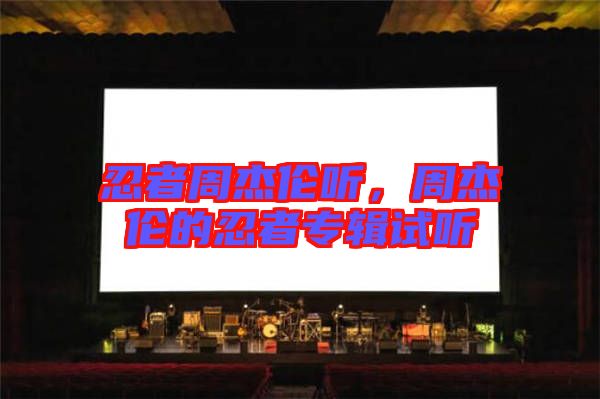 忍者周杰倫聽(tīng)，周杰倫的忍者專(zhuān)輯試聽(tīng)