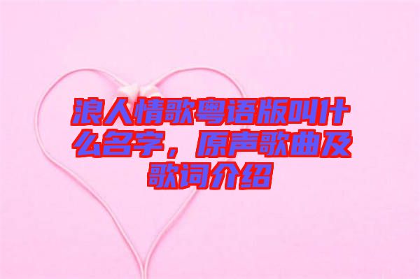 浪人情歌粵語版叫什么名字，原聲歌曲及歌詞介紹