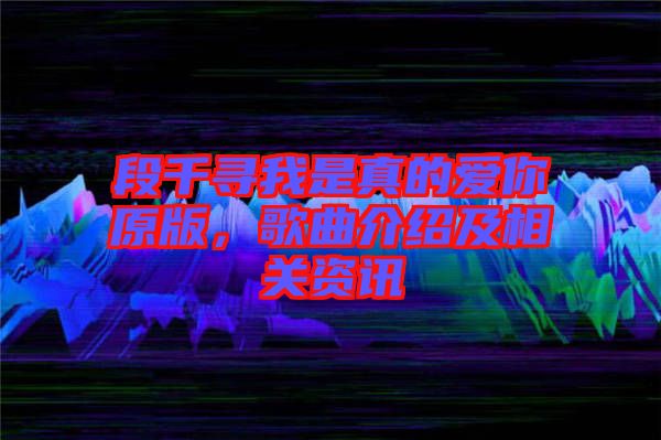 段千尋我是真的愛你原版，歌曲介紹及相關資訊