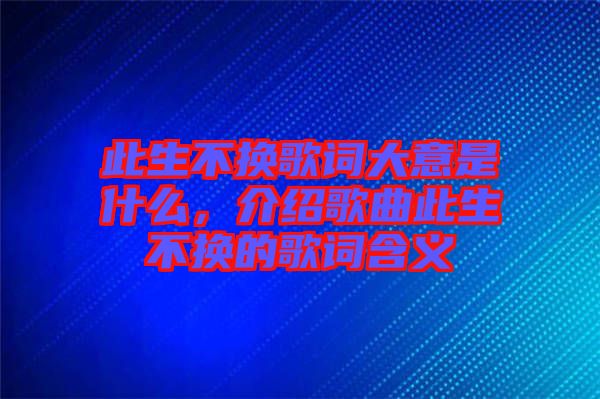 此生不換歌詞大意是什么，介紹歌曲此生不換的歌詞含義