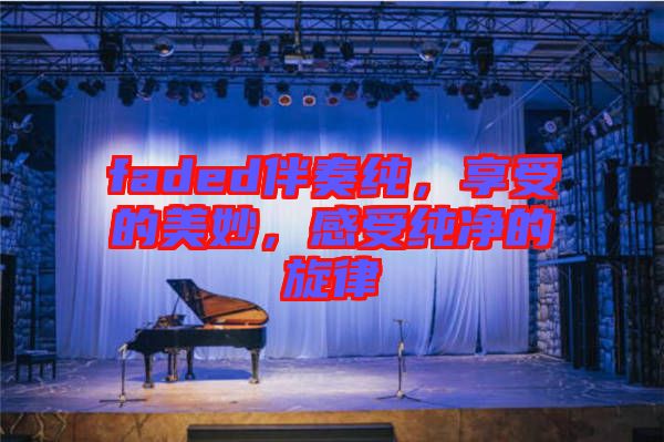 faded伴奏純，享受的美妙，感受純凈的旋律
