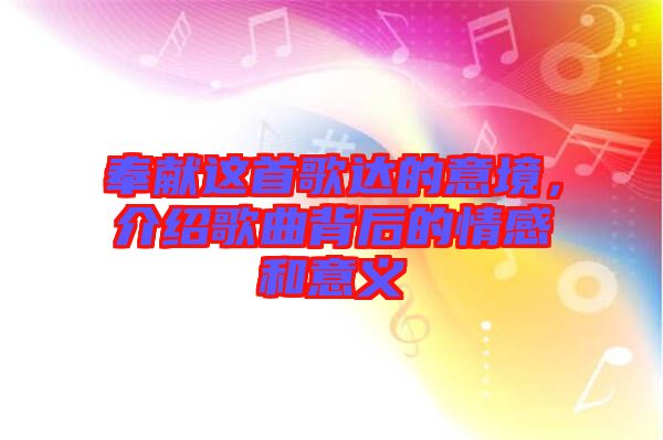 奉獻這首歌達的意境，介紹歌曲背后的情感和意義