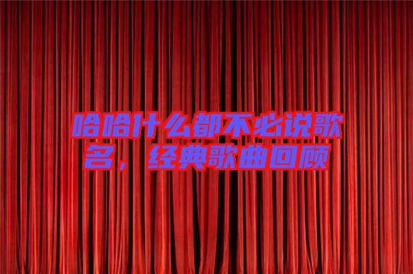 哈哈什么都不必說歌名，經典歌曲回顧