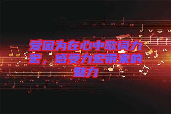 愛因為在心中歌詞力宏，感受力宏帶來的魅力