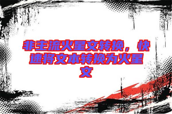 非主流火星文轉換，快速將文本轉換為火星文