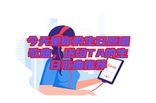 今天是你的生日原唱歌曲，送給TA的生日歌曲推薦