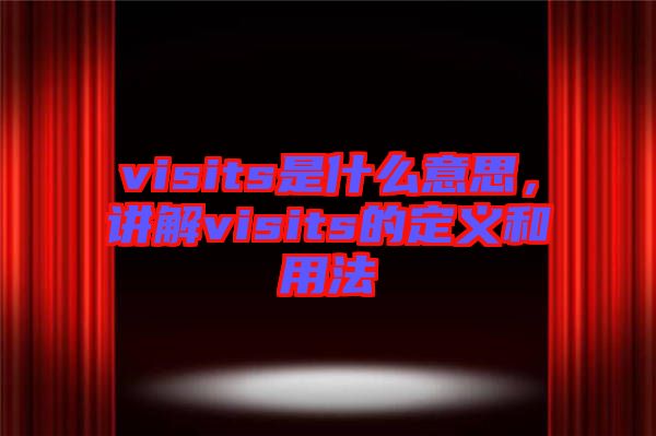 visits是什么意思，講解visits的定義和用法