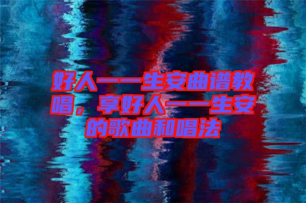 好人一一生安曲譜教唱，享好人一一生安的歌曲和唱法