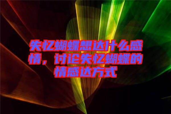 失憶蝴蝶想達什么感情，討論失憶蝴蝶的情感達方式