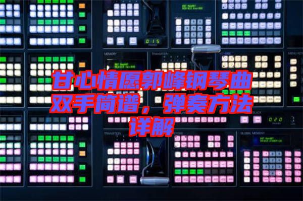 甘心情愿郭峰鋼琴曲雙手簡譜，彈奏方法詳解