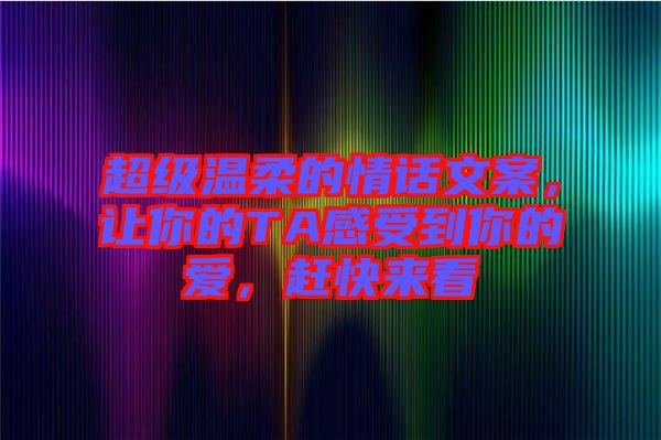超級(jí)溫柔的情話文案，讓你的TA感受到你的愛(ài)，趕快來(lái)看