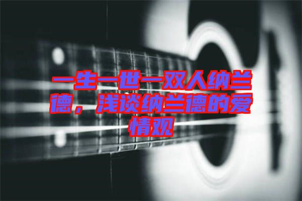 一生一世一雙人納蘭德，淺談納蘭德的愛(ài)情觀