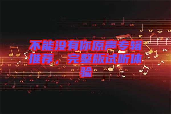 不能沒有你原聲專輯推薦，完整版試聽體驗