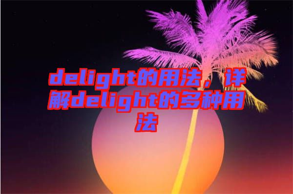 delight的用法，詳解delight的多種用法