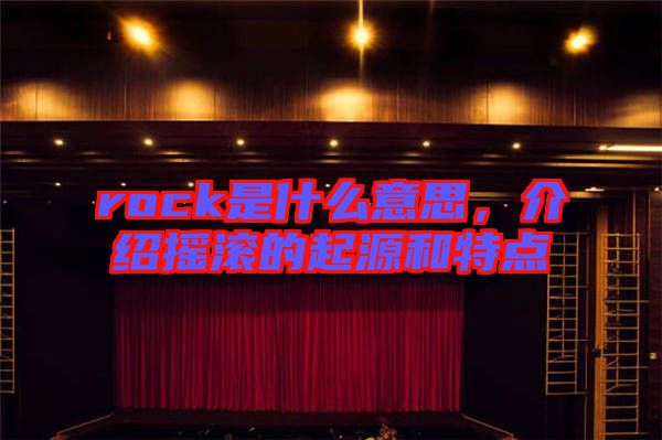 rock是什么意思，介紹搖滾的起源和特點