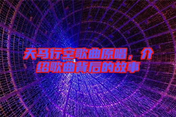 天馬行空歌曲原唱，介紹歌曲背后的故事