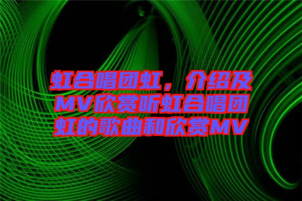 虹合唱團虹，介紹及MV欣賞聽虹合唱團虹的歌曲和欣賞MV