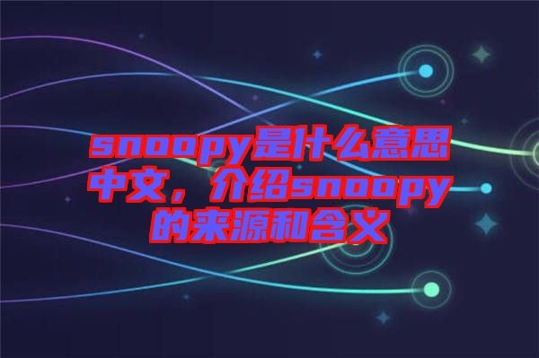 snoopy是什么意思中文，介紹snoopy的來源和含義