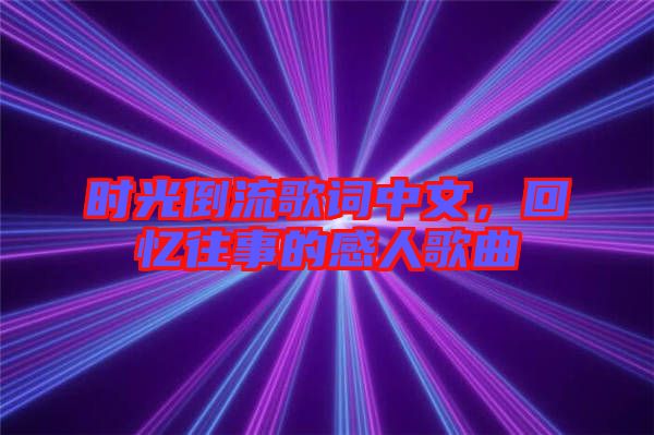 時光倒流歌詞中文，回憶往事的感人歌曲