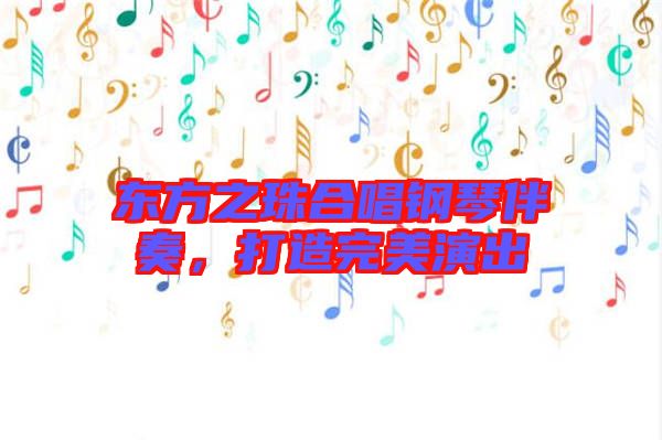 東方之珠合唱鋼琴伴奏，打造完美演出