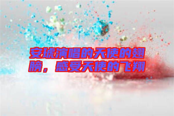 安琥演唱的天使的翅膀，感受天使的飛翔